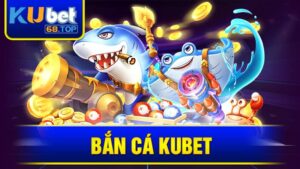 Bắn cá đổi thưởng Kubet